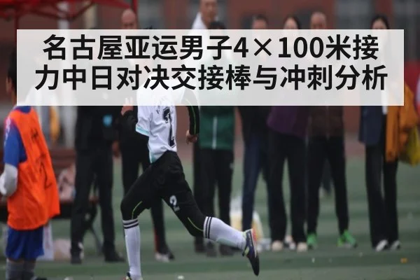 名古屋亚运男子4×100米接力中日对决交接棒与冲刺分析